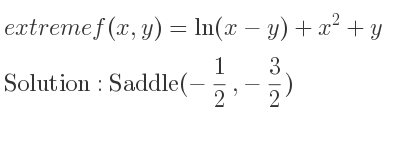 The extreme f(x,y)=ln(x-y)+x^2+y is Saddle(-1/2 ,-3/2)